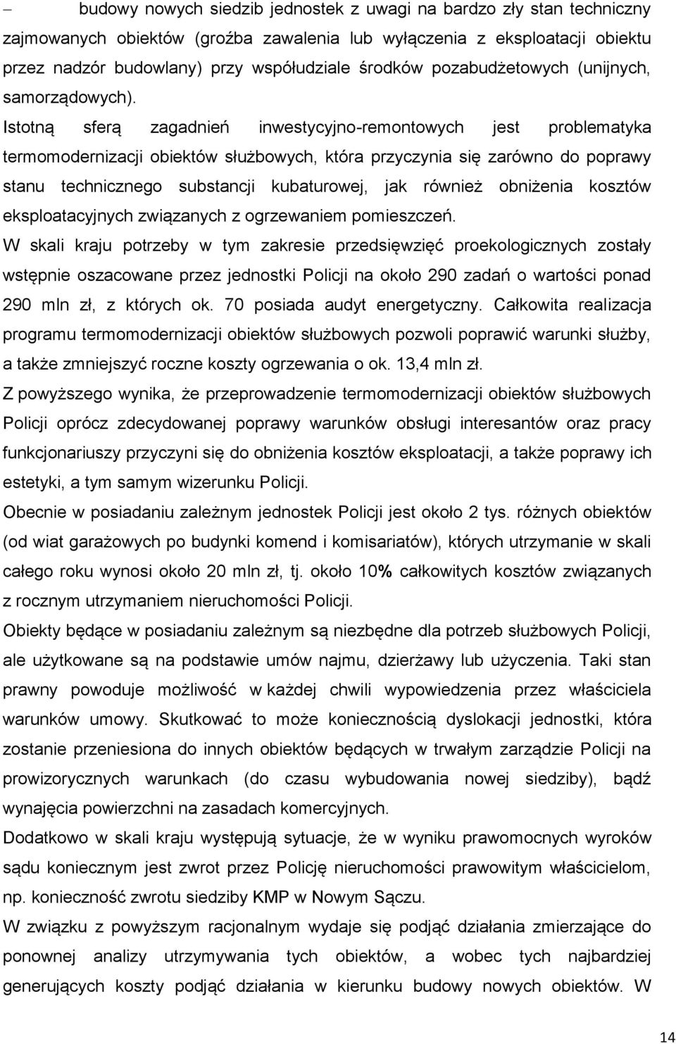 Istotną sferą zagadnień inwestycyjno-remontowych jest problematyka termomodernizacji obiektów służbowych, która przyczynia się zarówno do poprawy stanu technicznego substancji kubaturowej, jak