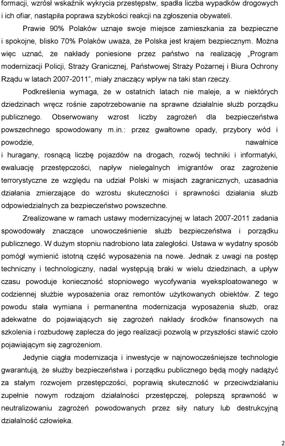 Można więc uznać, że nakłady poniesione przez państwo na realizację Program modernizacji Policji, Straży Granicznej, Państwowej Straży Pożarnej i Biura Ochrony Rządu w latach 2007-2011, miały