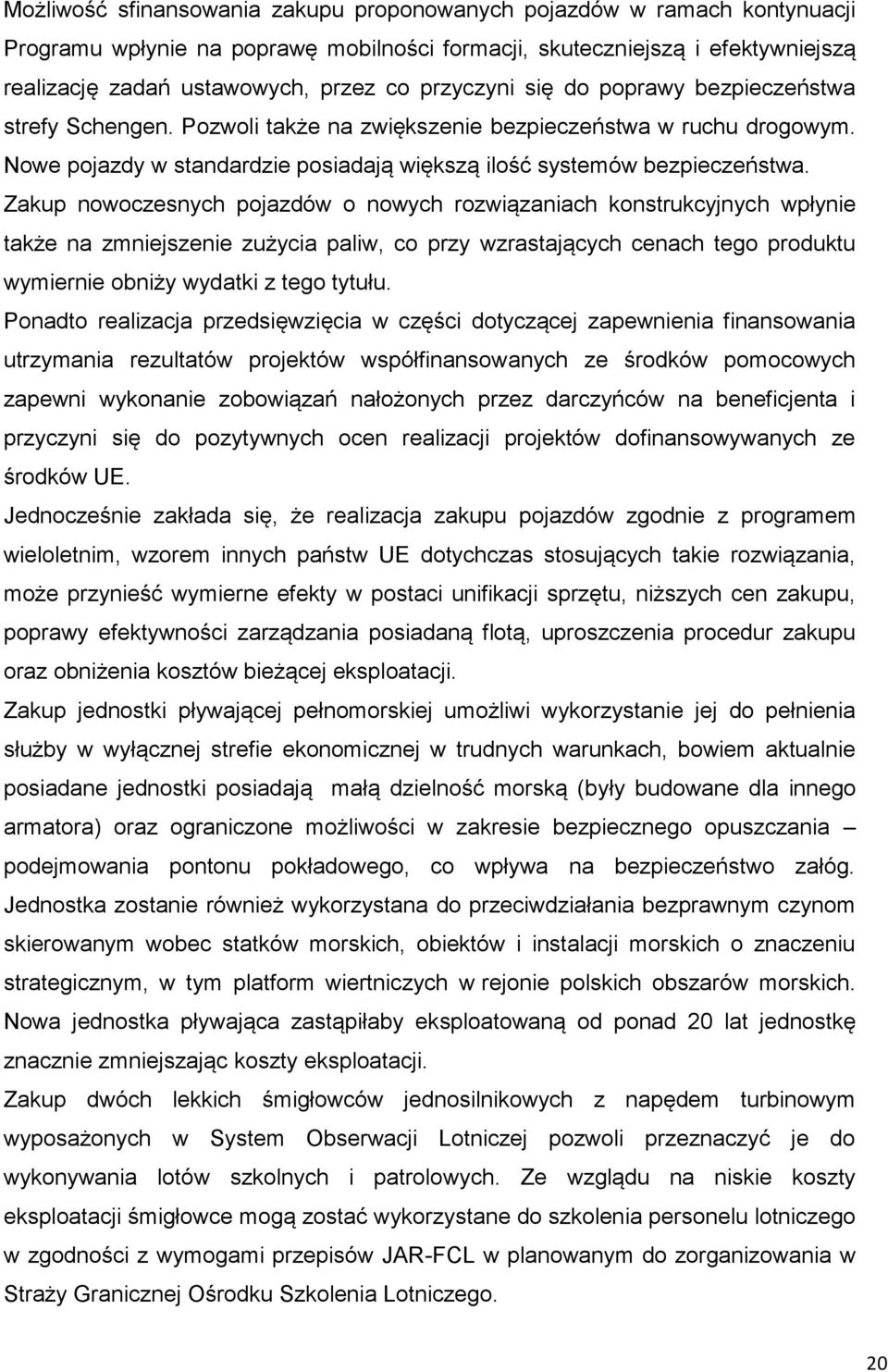 Zakup nowoczesnych pojazdów o nowych rozwiązaniach konstrukcyjnych wpłynie także na zmniejszenie zużycia paliw, co przy wzrastających cenach tego produktu wymiernie obniży wydatki z tego tytułu.