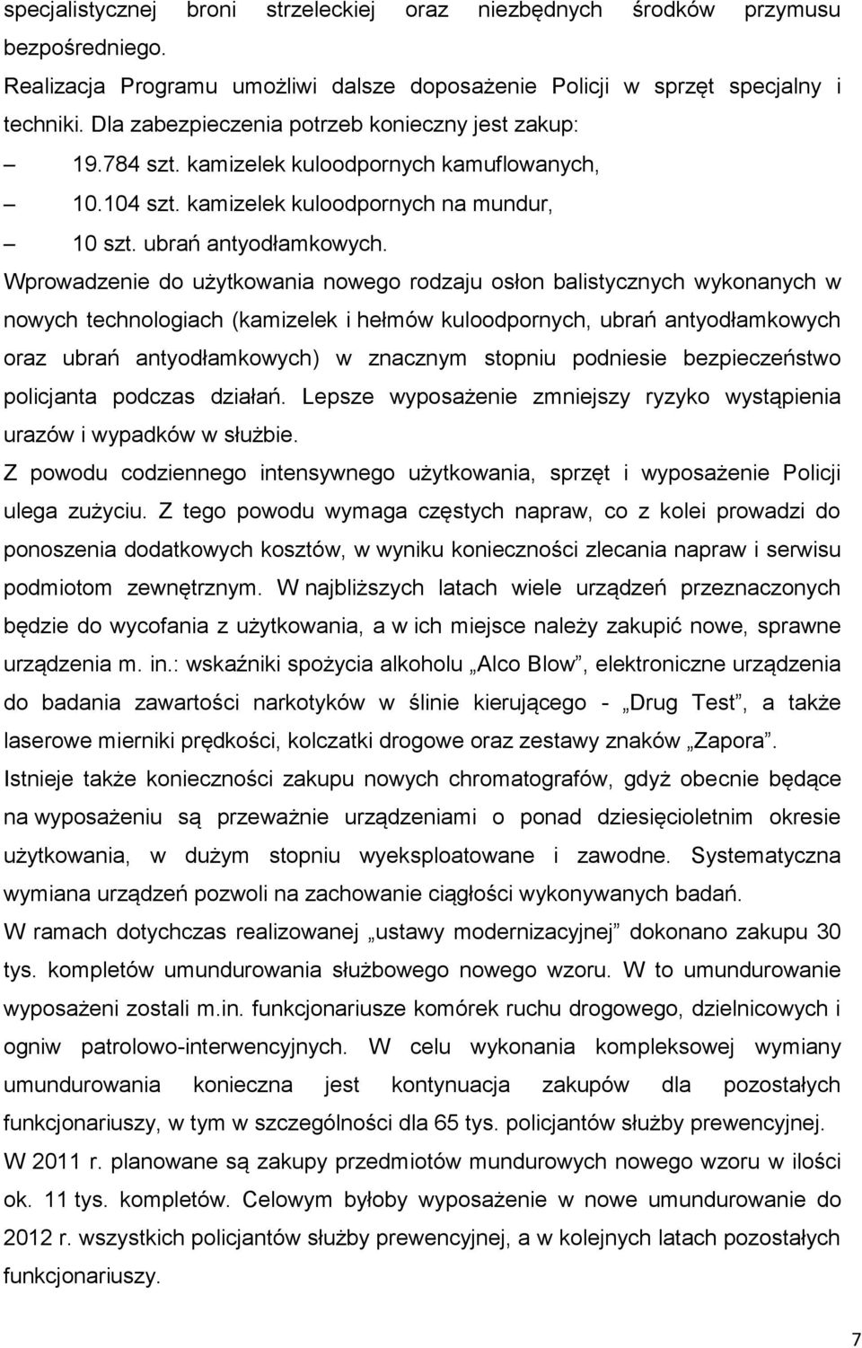 Wprowadzenie do użytkowania nowego rodzaju osłon balistycznych wykonanych w nowych technologiach (kamizelek i hełmów kuloodpornych, ubrań antyodłamkowych oraz ubrań antyodłamkowych) w znacznym