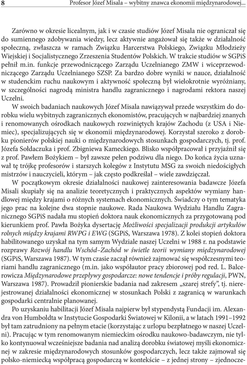 Związku Harcerstwa Polskiego, Związku Młodzieży Wiejskiej i Socjalistycznego Zrzeszenia Studentów Polskich. W trakcie studiów w SGPiS pełnił m.in.