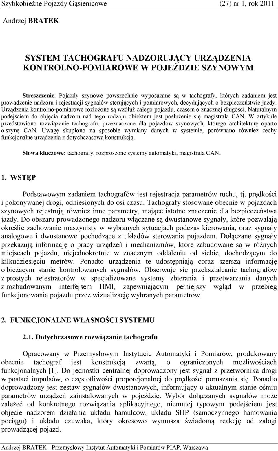 Urządzenia kontrolno-pomiarowe rozłożone są wzdłuż całego pojazdu, czasem o znacznej długości. Naturalnym podejściem do objęcia nadzoru nad tego rodzaju obiektem jest posłużenie się magistralą CAN.