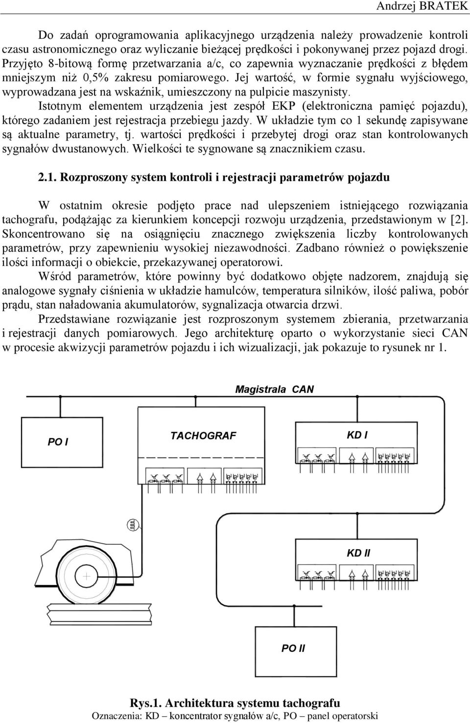 Jej wartość, w formie sygnału wyjściowego, wyprowadzana jest na wskaźnik, umieszczony na pulpicie maszynisty.