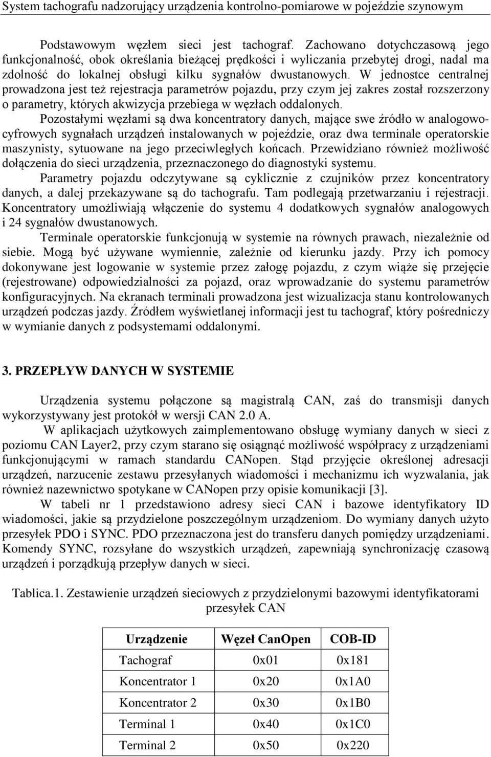 W jednostce centralnej prowadzona jest też rejestracja parametrów pojazdu, przy czym jej zakres został rozszerzony o parametry, których akwizycja przebiega w węzłach oddalonych.