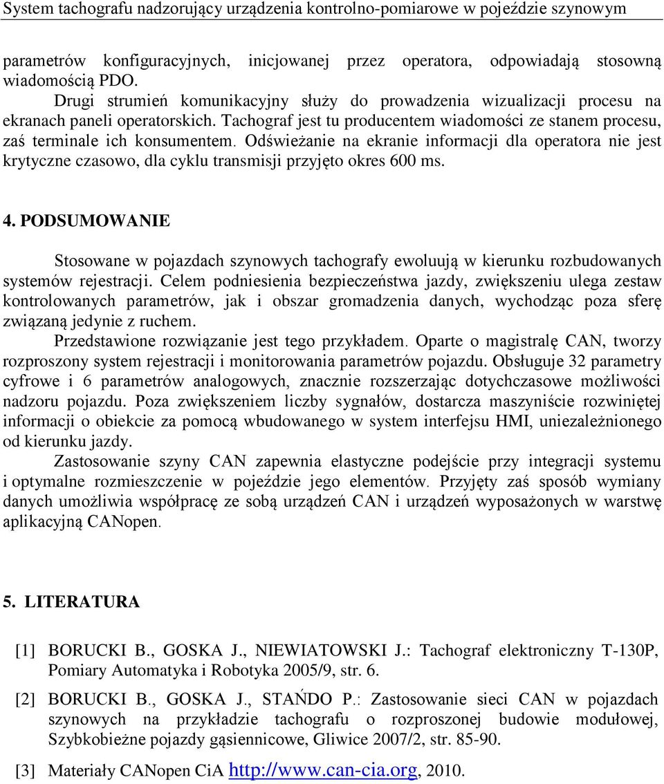 Odświeżanie na ekranie informacji dla operatora nie jest krytyczne czasowo, dla cyklu transmisji przyjęto okres 600 ms. 4.