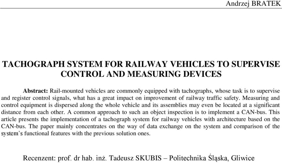 Measuring and control equipment is dispersed along the whole vehicle and its assemblies may even be located at a significant distance from each other.