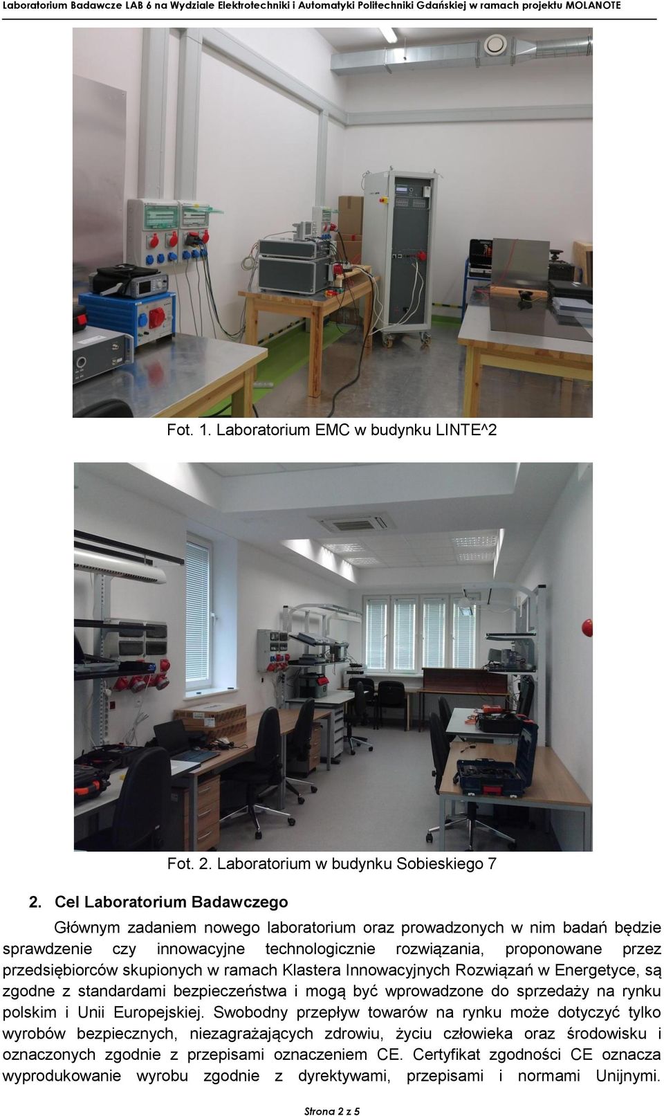 Laboratorium w budynku Sobieskiego 7 Głównym zadaniem nowego laboratorium oraz prowadzonych w nim badań będzie sprawdzenie czy innowacyjne technologicznie rozwiązania, proponowane przez
