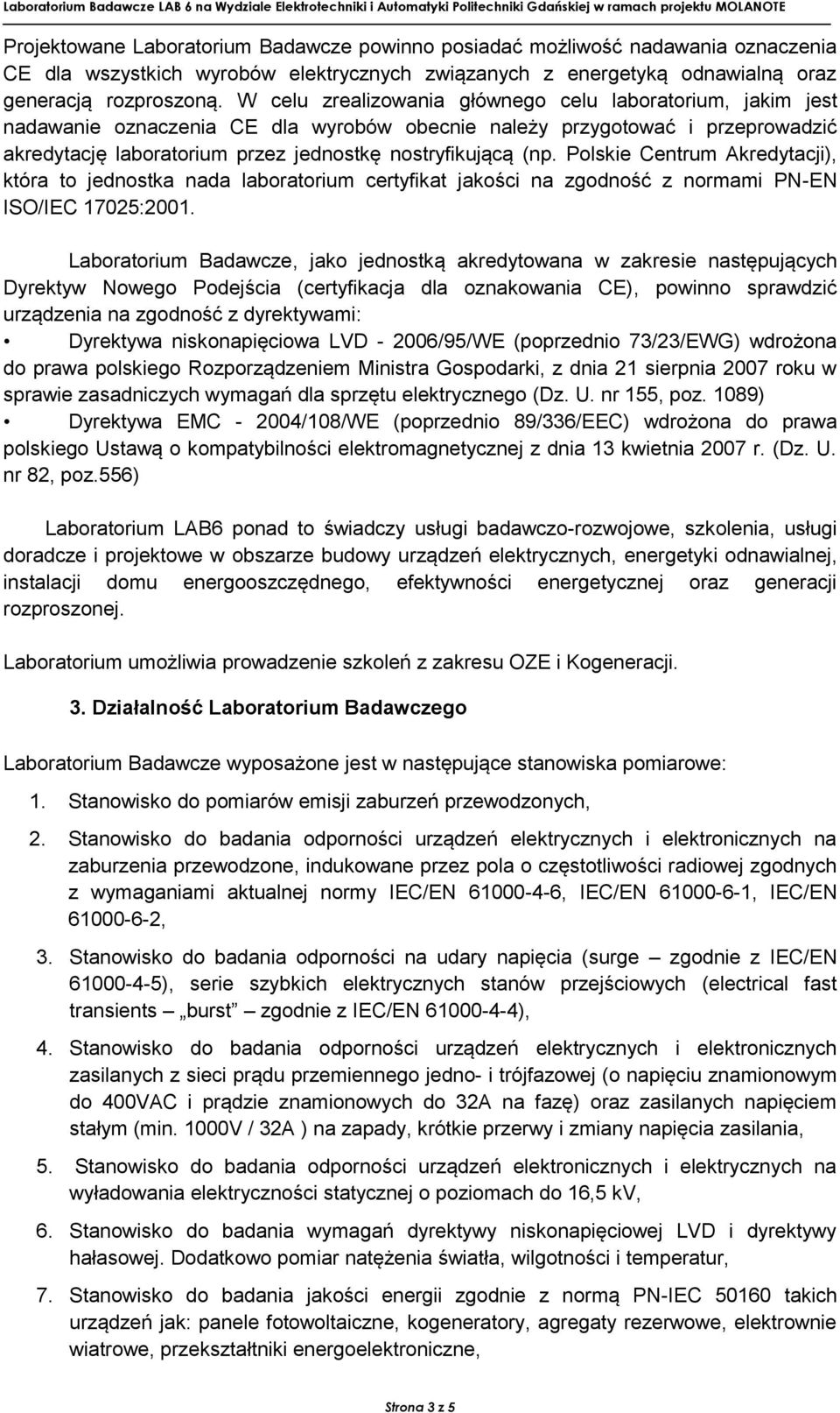 Polskie Centrum Akredytacji), która to jednostka nada laboratorium certyfikat jakości na zgodność z normami PN-EN ISO/IEC 17025:2001.