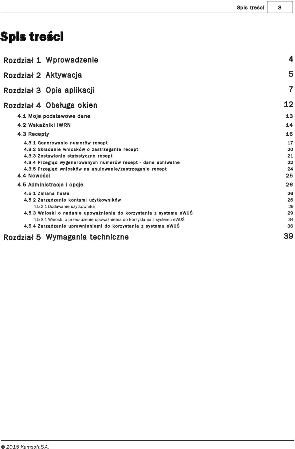 wniosków na anulowanie/ zastrzeganie recept 17 20 21 22 24 4.4 Nowości 25 4.5 Administracj a i opcj e 26 4.5.1 Zmiana hasł a 4.5.2 Zarządzanie kontami uży tkowników 4.5.2.1 Dodawanie użytkownika 4.5.3 Wnioski o nadanie upoważnienia do korzy stania z sy stemu ewuś 4.