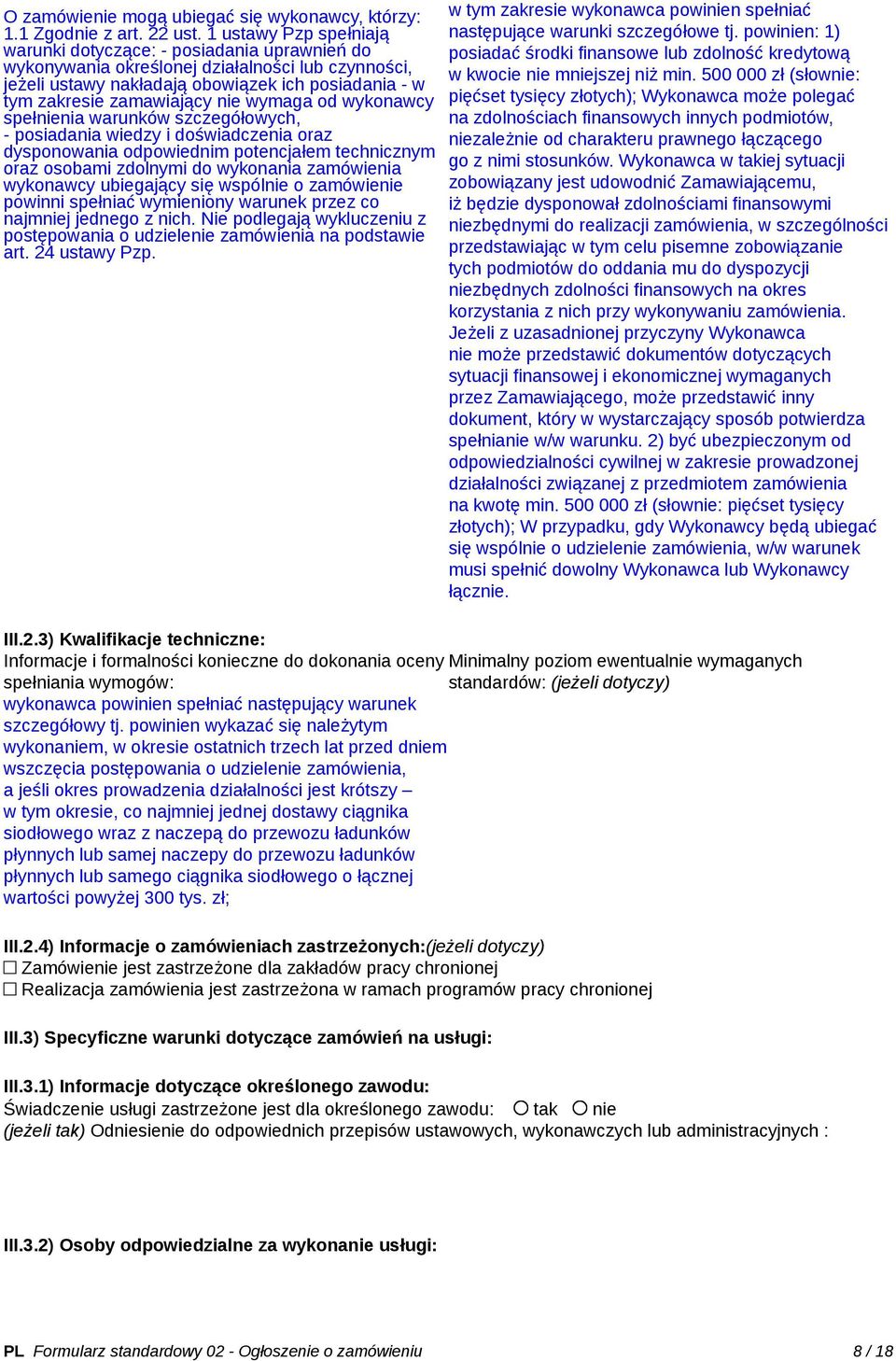 nie wymaga od wykonawcy spełnienia warunków szczegółowych, - posiadania wiedzy i doświadczenia oraz dysponowania odpowiednim potencjałem technicznym oraz osobami zdolnymi do wykonania zamówienia