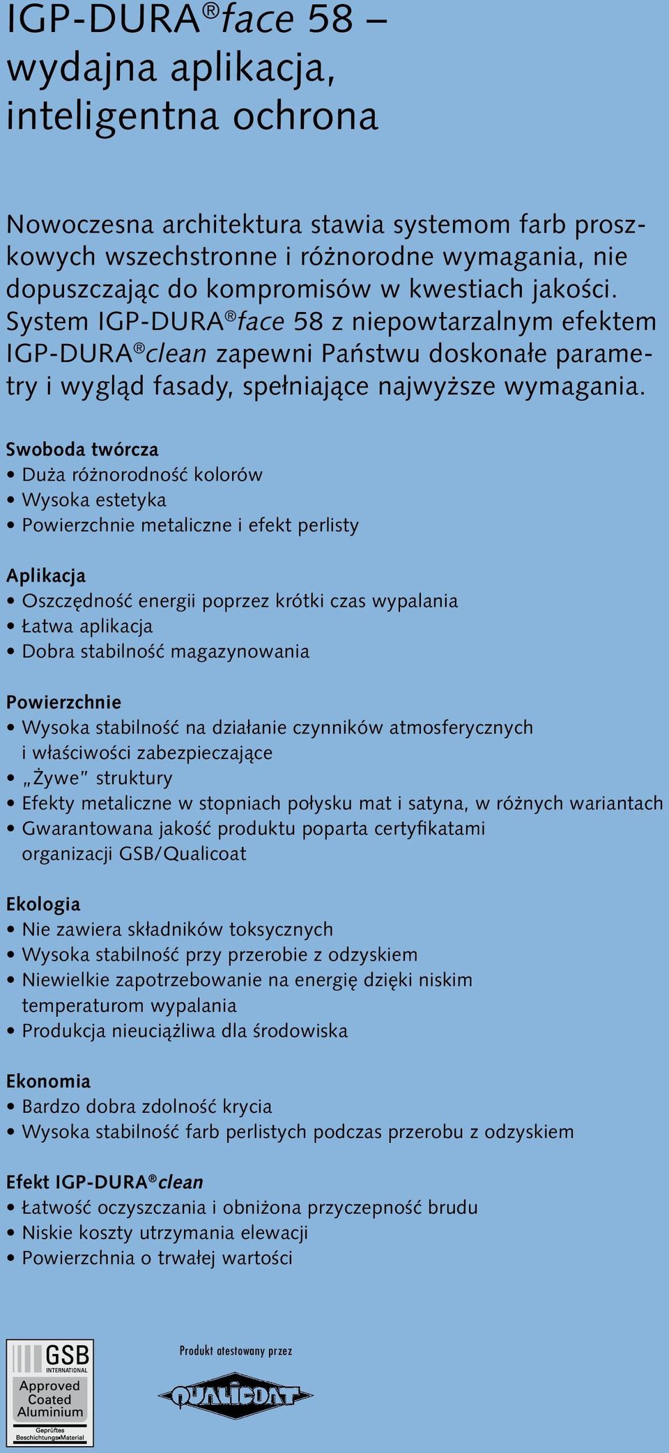 Swoboda twórcza Duża różnorodność kolorów Wysoka estetyka Powierzchnie metaliczne i efekt perlisty Aplikacja Oszczędność energii poprzez krótki czas wypalania Łatwa aplikacja Dobra stabilność