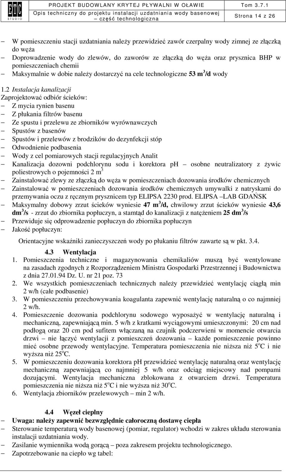 2 Instalacja kanalizacji Zaprojektować odbiór ścieków: Z mycia rynien basenu Z płukania filtrów basenu Ze spustu i przelewu ze zbiorników wyrównawczych Spustów z basenów Spustów i przelewów z