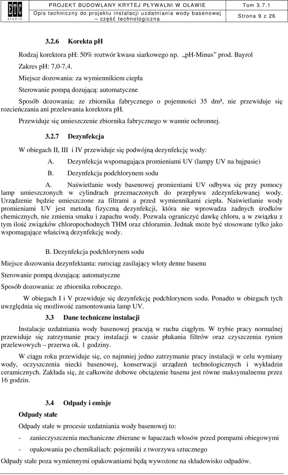 korektora ph. Przewiduje się umieszczenie zbiornika fabrycznego w wannie ochronnej. 3.2.7 Dezynfekcja W obiegach II, III i IV przewiduje się podwójną dezynfekcję wody: A.