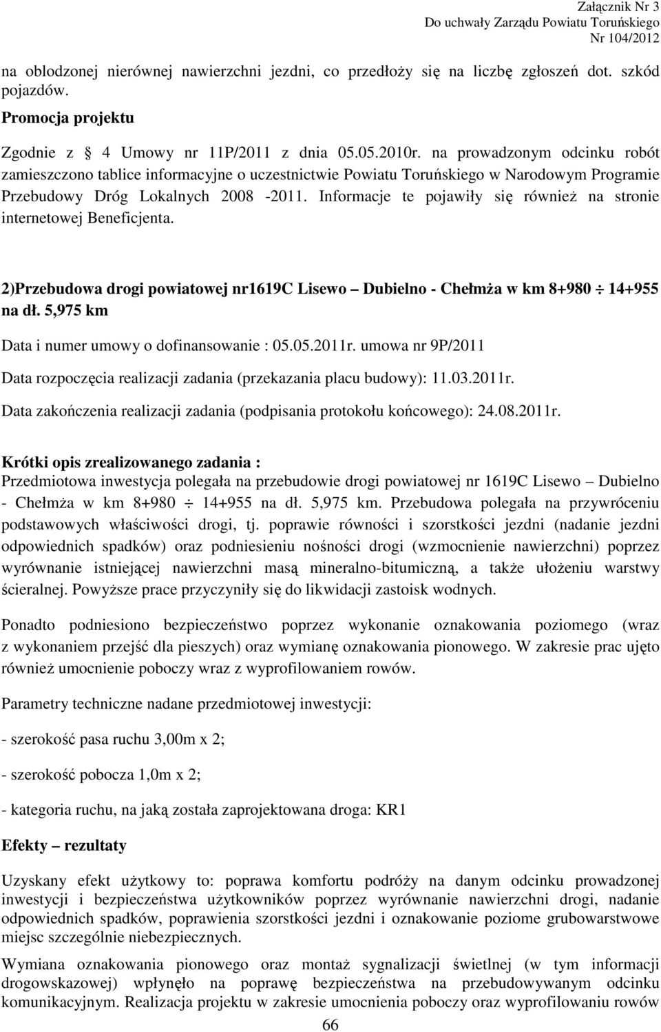 Informacje te pojawiły się równieŝ na stronie internetowej Beneficjenta. 2)Przebudowa drogi powiatowej nr69c Lisewo Dubielno - ChełmŜa w km 8+980 4+955 na dł.