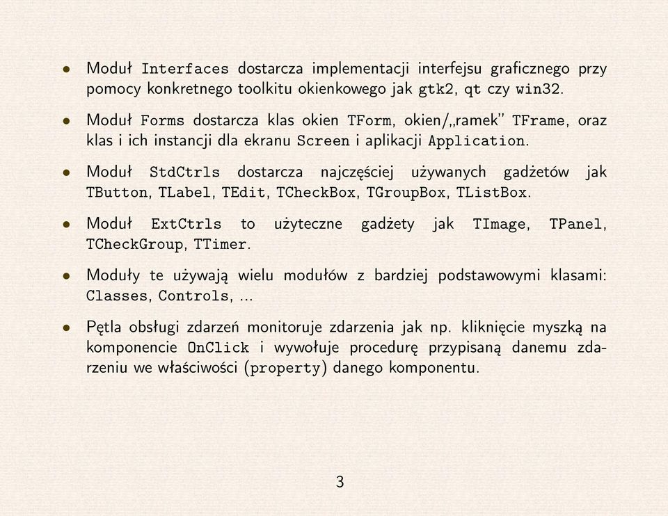 Moduł StdCtrls dostarcza najczęściej używanych gadżetów jak TButton, TLabel, TEdit, TCheckBox, TGroupBox, TListBox.