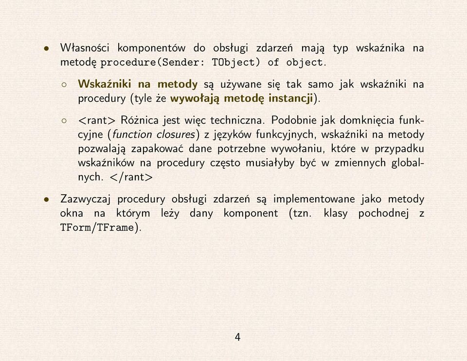 Podobnie jak domknięcia funkcyjne (function closures) z języków funkcyjnych, wskaźniki na metody pozwalają zapakować dane potrzebne wywołaniu, które w