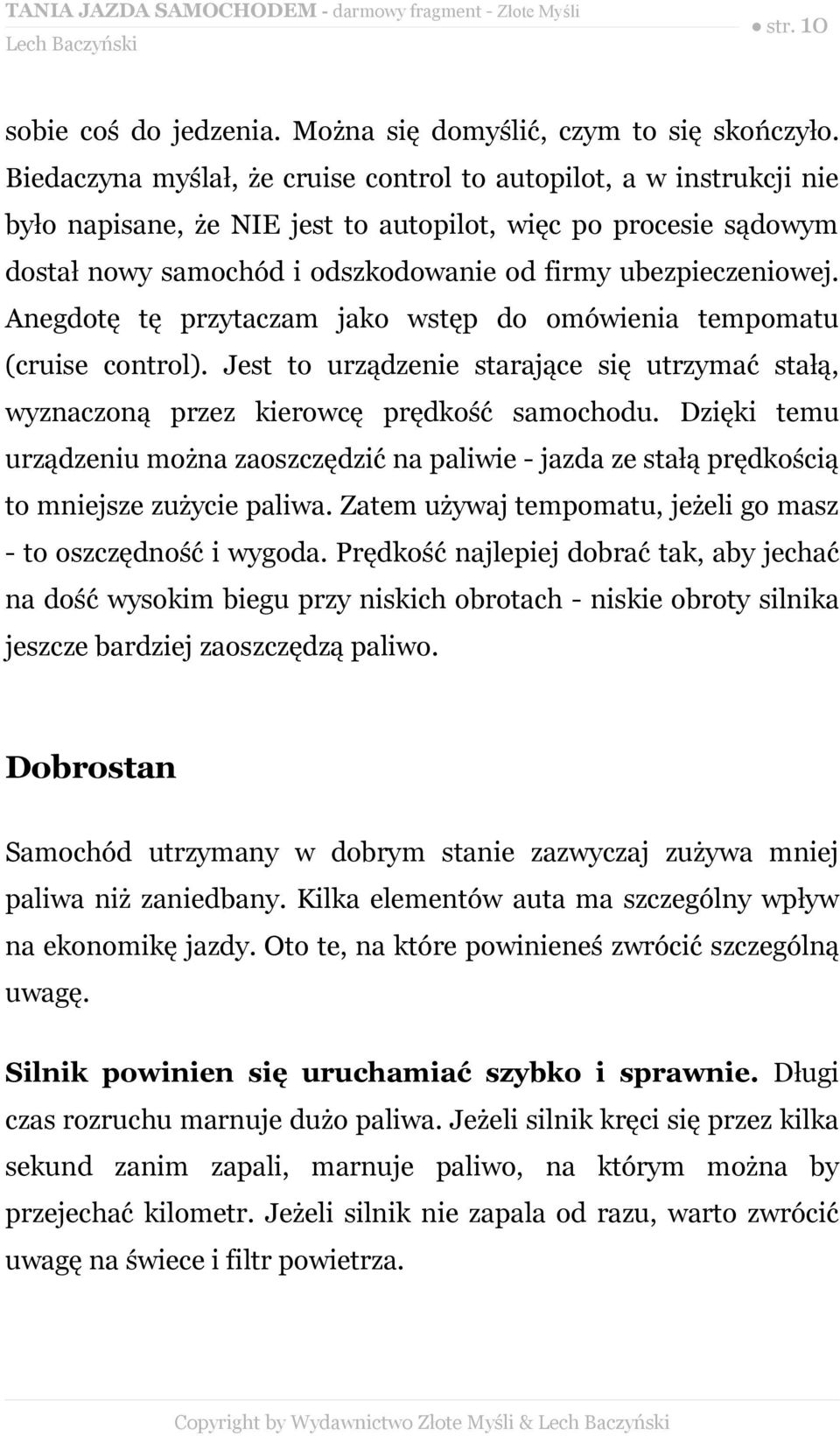 Anegdotę tę przytaczam jako wstęp do omówienia tempomatu (cruise control). Jest to urządzenie starające się utrzymać stałą, wyznaczoną przez kierowcę prędkość samochodu.