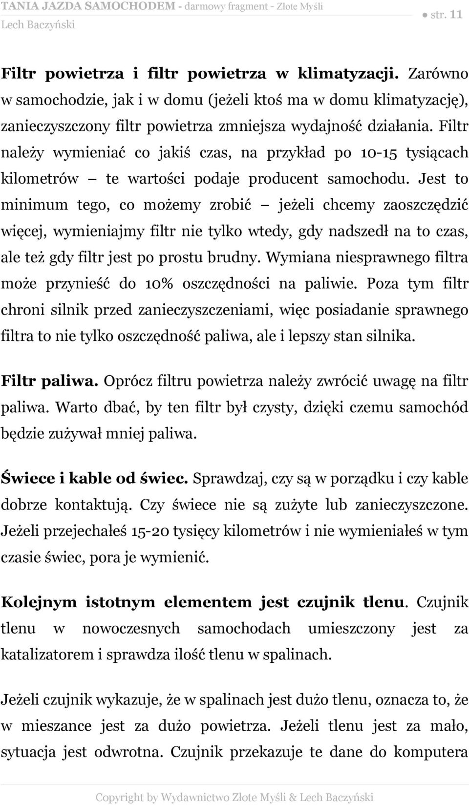 Jest to minimum tego, co możemy zrobić jeżeli chcemy zaoszczędzić więcej, wymieniajmy filtr nie tylko wtedy, gdy nadszedł na to czas, ale też gdy filtr jest po prostu brudny.