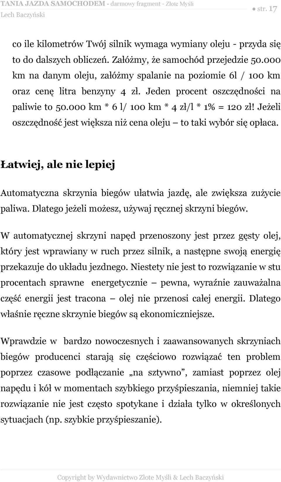 Jeżeli oszczędność jest większa niż cena oleju to taki wybór się opłaca. Łatwiej, ale nie lepiej Automatyczna skrzynia biegów ułatwia jazdę, ale zwiększa zużycie paliwa.