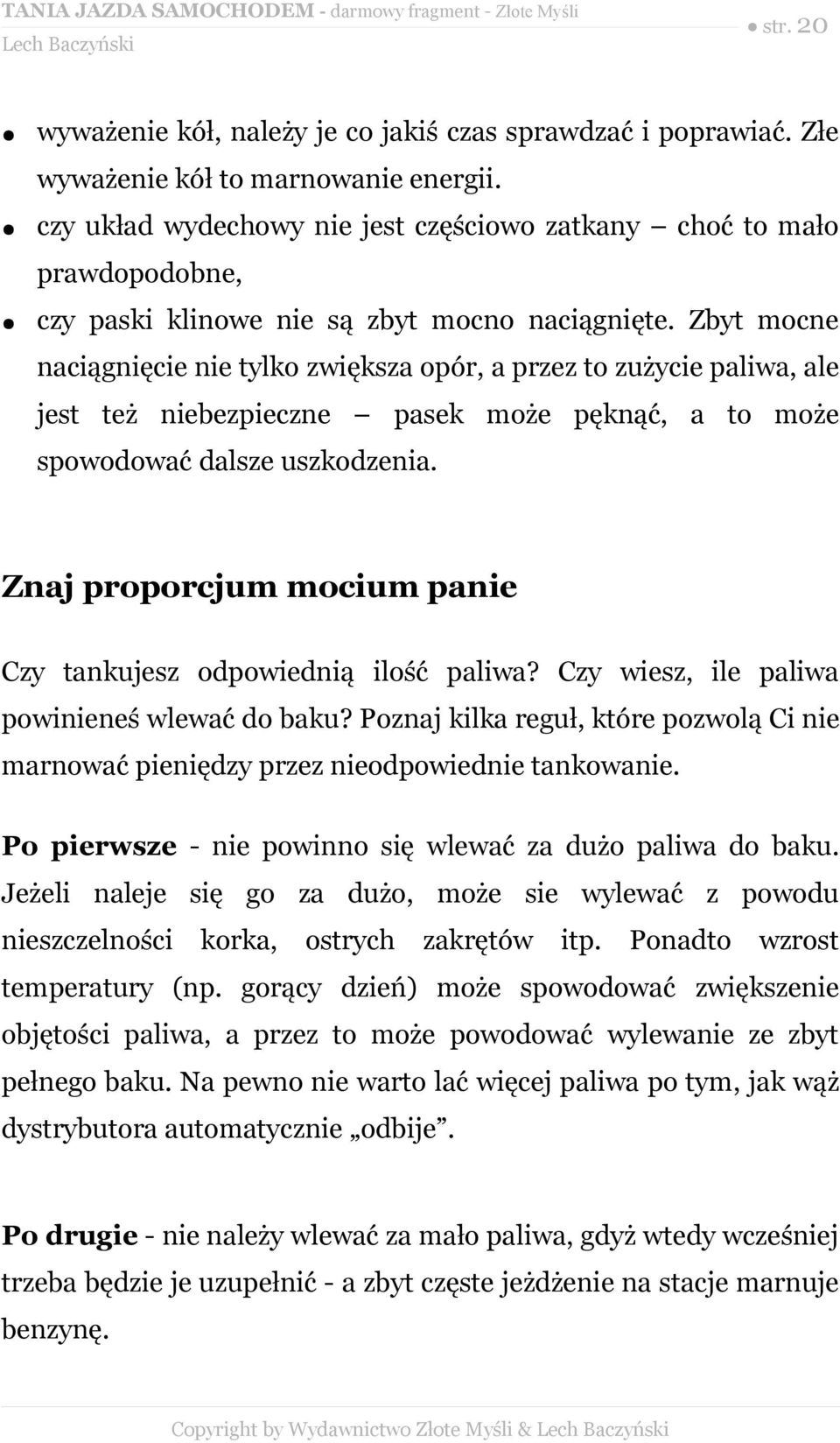 Zbyt mocne naciągnięcie nie tylko zwiększa opór, a przez to zużycie paliwa, ale jest też niebezpieczne pasek może pęknąć, a to może spowodować dalsze uszkodzenia.