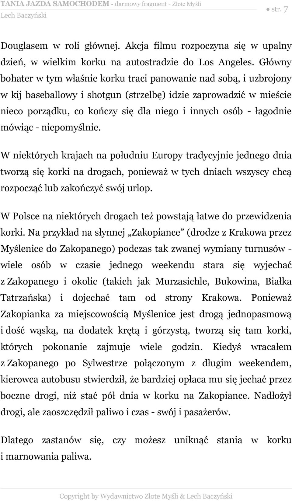 łagodnie mówiąc - niepomyślnie. W niektórych krajach na południu Europy tradycyjnie jednego dnia tworzą się korki na drogach, ponieważ w tych dniach wszyscy chcą rozpocząć lub zakończyć swój urlop.