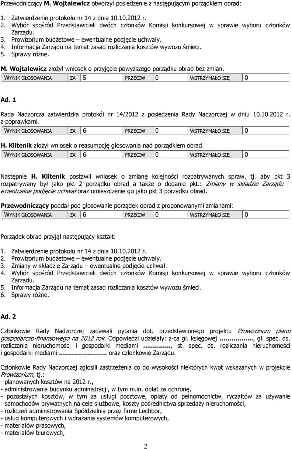 Informacja Zarządu na temat zasad rozliczania kosztów wywozu śmieci. 5. Sprawy różne. M. Wojtalewicz złożył wniosek o przyjęcie powyższego porządku obrad bez zmian.