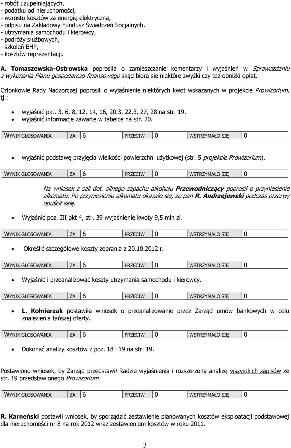 Tomaszewska-Ostrowska poprosiła o zamieszczanie komentarzy i wyjaśnień w Sprawozdaniu z wykonania Planu gospodarczo-finansowego skąd biorą się niektóre zwyżki czy też obniżki opłat.