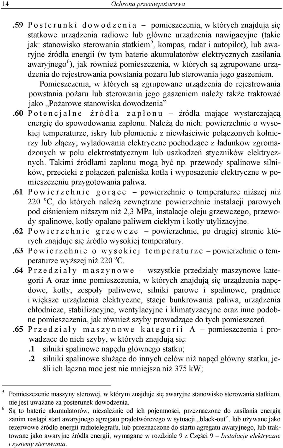 radar i autopilot), lub awaryjne źródła energii (w tym baterie akumulatorów elektrycznych zasilania awaryjnego 6 ), jak również pomieszczenia, w których są zgrupowane urządzenia do rejestrowania