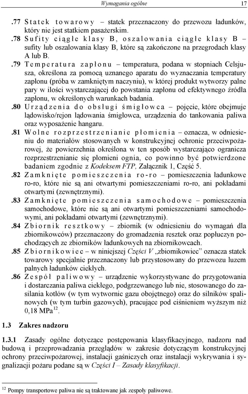 .79 Temperatura zapł o n u temperatura, podana w stopniach Celsjusza, określona za pomocą uznanego aparatu do wyznaczania temperatury zapłonu (próba w zamkniętym naczyniu), w której produkt wytworzy