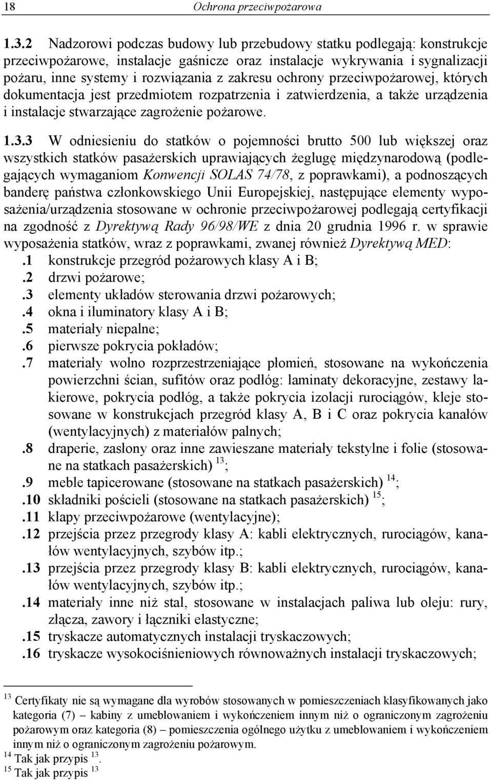 ochrony przeciwpożarowej, których dokumentacja jest przedmiotem rozpatrzenia i zatwierdzenia, a także urządzenia i instalacje stwarzające zagrożenie pożarowe. 1.3.