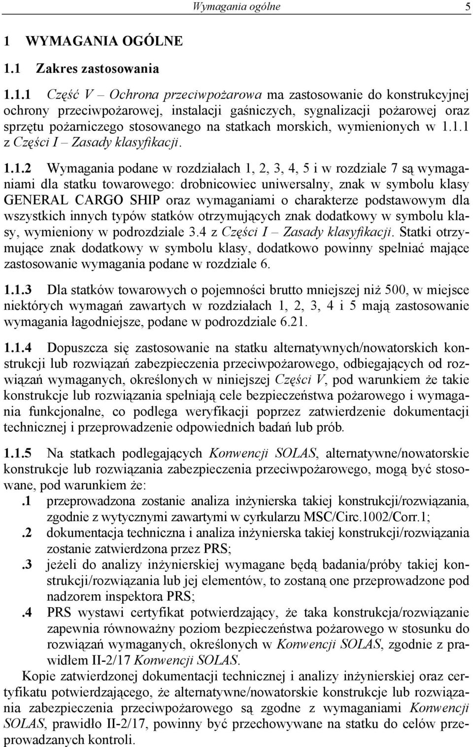 1 Zakres zastosowania 1.1.1 Część V Ochrona przeciwpożarowa ma zastosowanie do konstrukcyjnej ochrony przeciwpożarowej, instalacji gaśniczych, sygnalizacji pożarowej oraz sprzętu pożarniczego