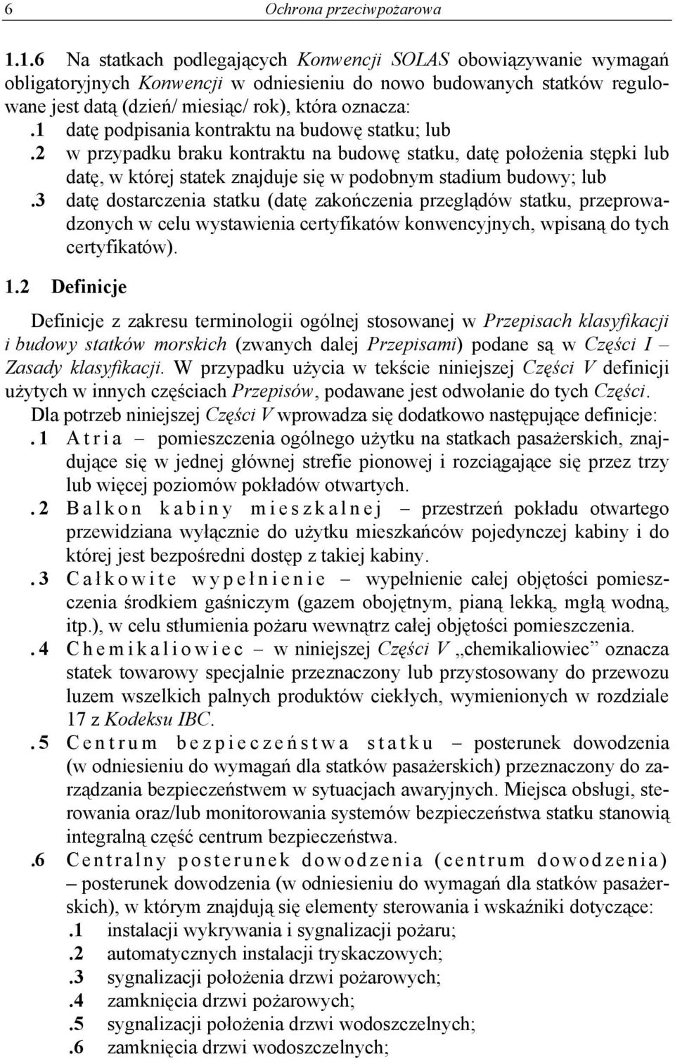 1 datę podpisania kontraktu na budowę statku; lub.2 w przypadku braku kontraktu na budowę statku, datę położenia stępki lub datę, w której statek znajduje się w podobnym stadium budowy; lub.