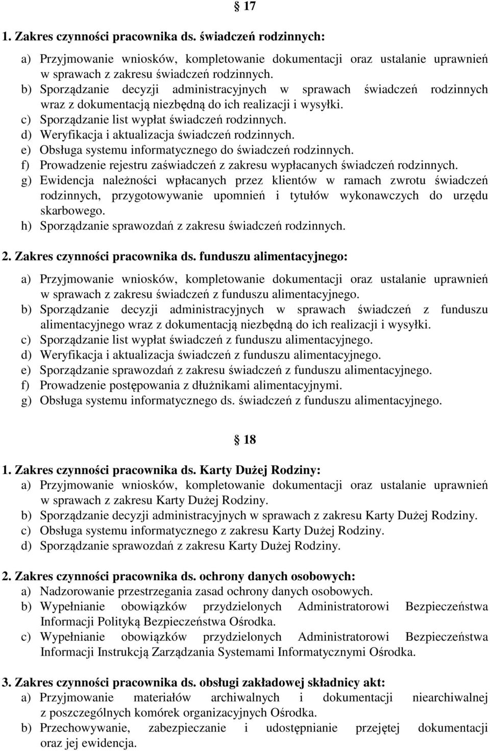 d) Weryfikacja i aktualizacja świadczeń rodzinnych. e) Obsługa systemu informatycznego do świadczeń rodzinnych. f) Prowadzenie rejestru zaświadczeń z zakresu wypłacanych świadczeń rodzinnych.