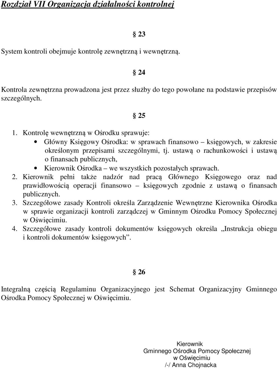 Kontrolę wewnętrzną w Ośrodku sprawuje: Główny Księgowy Ośrodka: w sprawach finansowo księgowych, w zakresie określonym przepisami szczególnymi, tj.