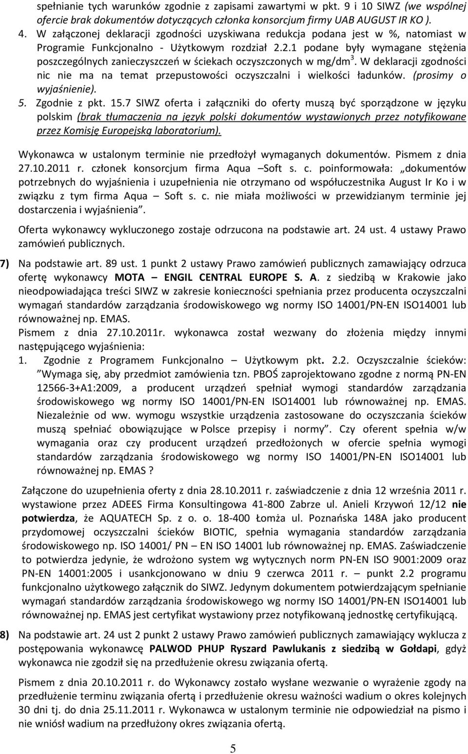 2.1 podane były wymagane stężenia poszczególnych zanieczyszczeń w ściekach oczyszczonych w mg/dm 3. W deklaracji zgodności nic nie ma na temat przepustowości oczyszczalni i wielkości ładunków.