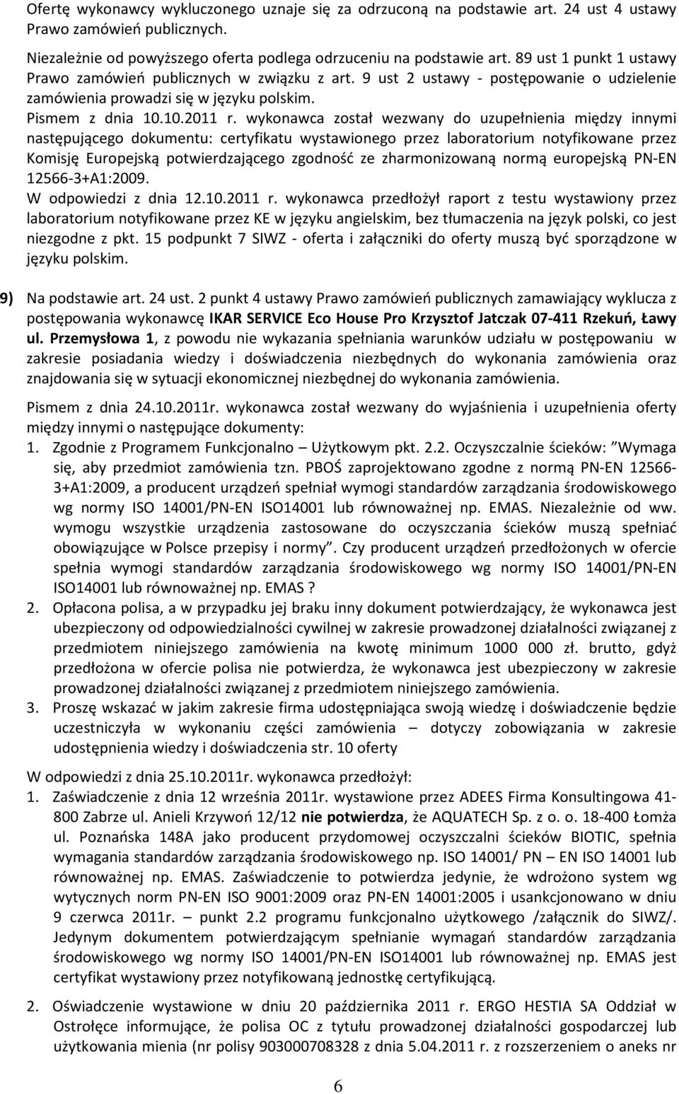 wykonawca został wezwany do uzupełnienia między innymi następującego dokumentu: certyfikatu wystawionego przez laboratorium notyfikowane przez Komisję Europejską potwierdzającego zgodność ze