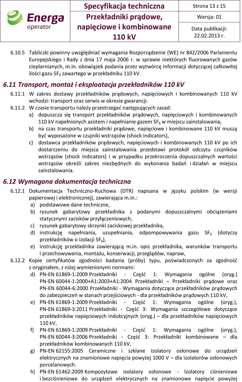 11.1 W zakres dostawy przekładników prądowych, napięciowych i kombinowanych wchodzi: transport oraz serwis w okresie gwarancji. 6.11.2 W czasie transportu należy przestrzegać następujących zasad: a)