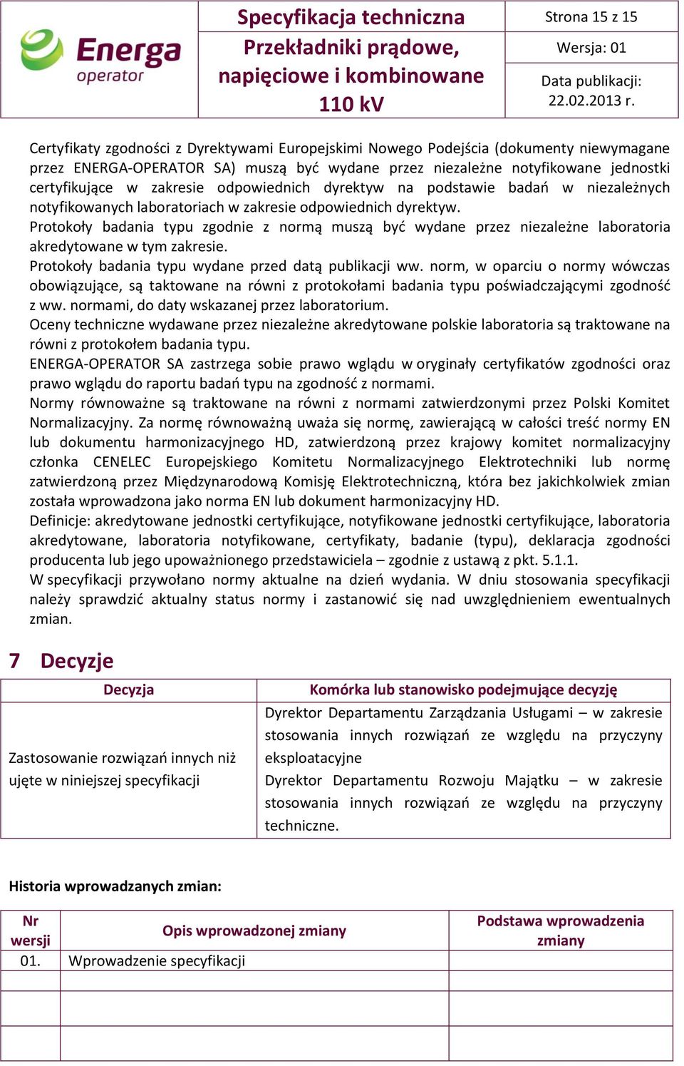 Protokoły badania typu zgodnie z normą muszą być wydane przez niezależne laboratoria akredytowane w tym zakresie. Protokoły badania typu wydane przed datą publikacji ww.