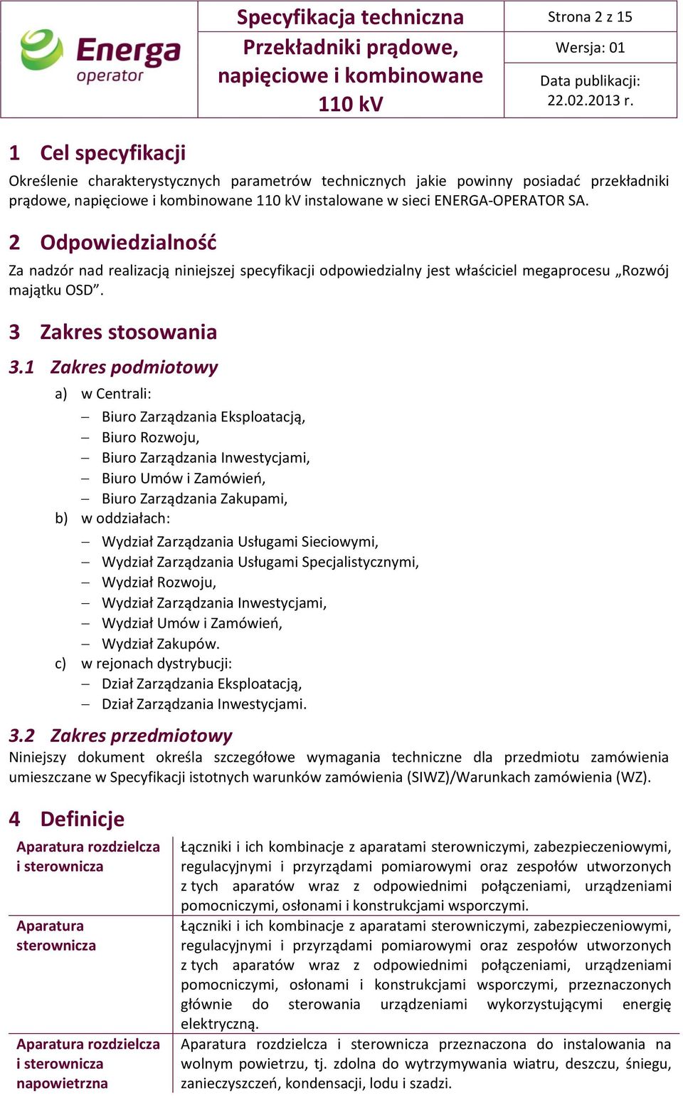 1 Zakres podmiotowy a) w Centrali: Biuro Zarządzania Eksploatacją, Biuro Rozwoju, Biuro Zarządzania Inwestycjami, Biuro Umów i Zamówień, Biuro Zarządzania Zakupami, b) w oddziałach: Wydział