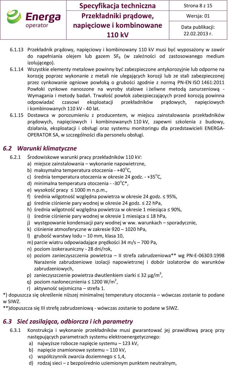 metalowe powinny być zabezpieczone antykorozyjnie lub odporne na korozję poprzez wykonanie z metali nie ulegających korozji lub ze stali zabezpieczonej przez cynkowanie ogniowe powłoką o grubości