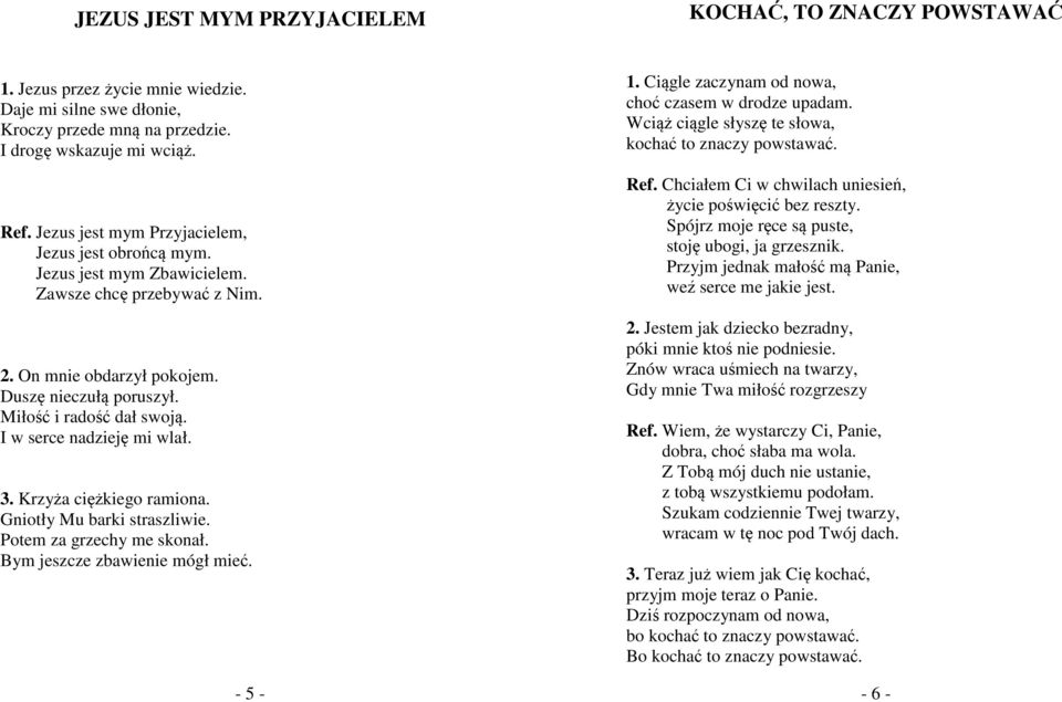 I w serce nadzieję mi wlał. 3. Krzyża ciężkiego ramiona. Gniotły Mu barki straszliwie. Potem za grzechy me skonał. Bym jeszcze zbawienie mógł mieć. - 5-1.