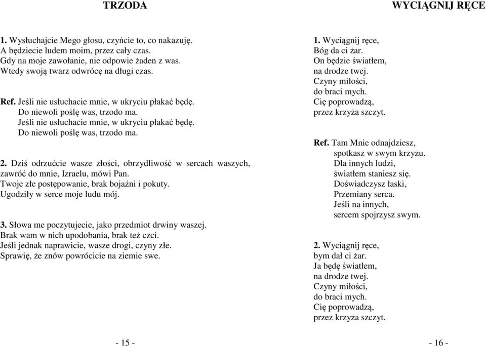 Dziś odrzućcie wasze złości, obrzydliwość w sercach waszych, zawróć do mnie, Izraelu, mówi Pan. Twoje złe postępowanie, brak bojaźni i pokuty. Ugodziły w serce moje ludu mój. 3.