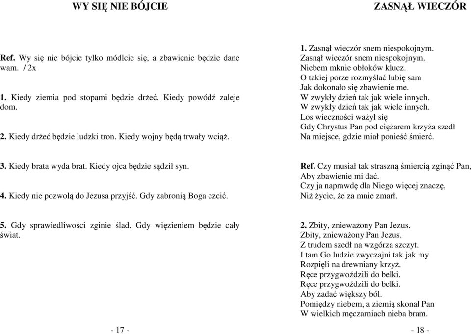 W zwykły dzień tak jak wiele innych. W zwykły dzień tak jak wiele innych. Los wieczności ważył się Gdy Chrystus Pan pod ciężarem krzyża szedł Na miejsce, gdzie miał ponieść śmierć. 3.