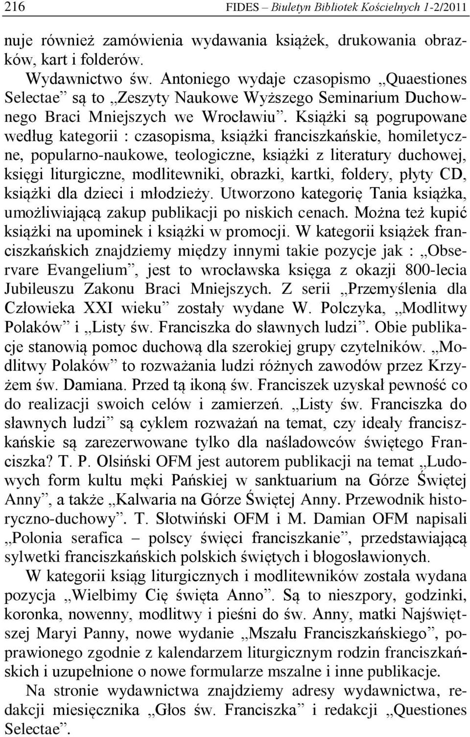 Książki są pogrupowane według kategorii : czasopisma, książki franciszkańskie, homiletyczne, popularno-naukowe, teologiczne, książki z literatury duchowej, księgi liturgiczne, modlitewniki, obrazki,