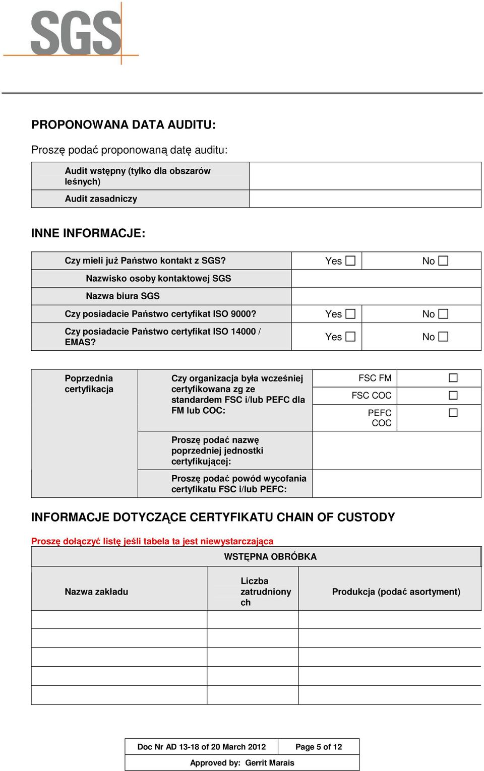 Yes No Poprzednia certyfikacja Czy organizacja była wcześniej certyfikowana zg ze standardem FSC i/lub PEFC dla FM lub COC: Proszę podać nazwę poprzedniej jednostki certyfikującej: Proszę podać powód