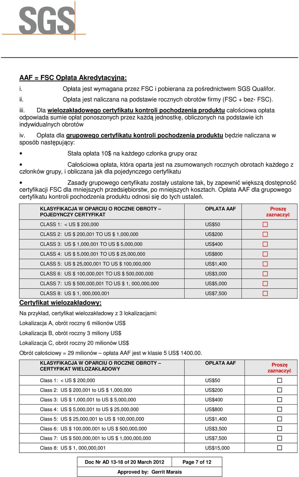 Opłata dla grupowego certyfikatu kontroli pochodzenia produktu będzie naliczana w sposób następujący: Stała opłata 10$ na każdego członka grupy oraz Całościowa opłata, która oparta jest na