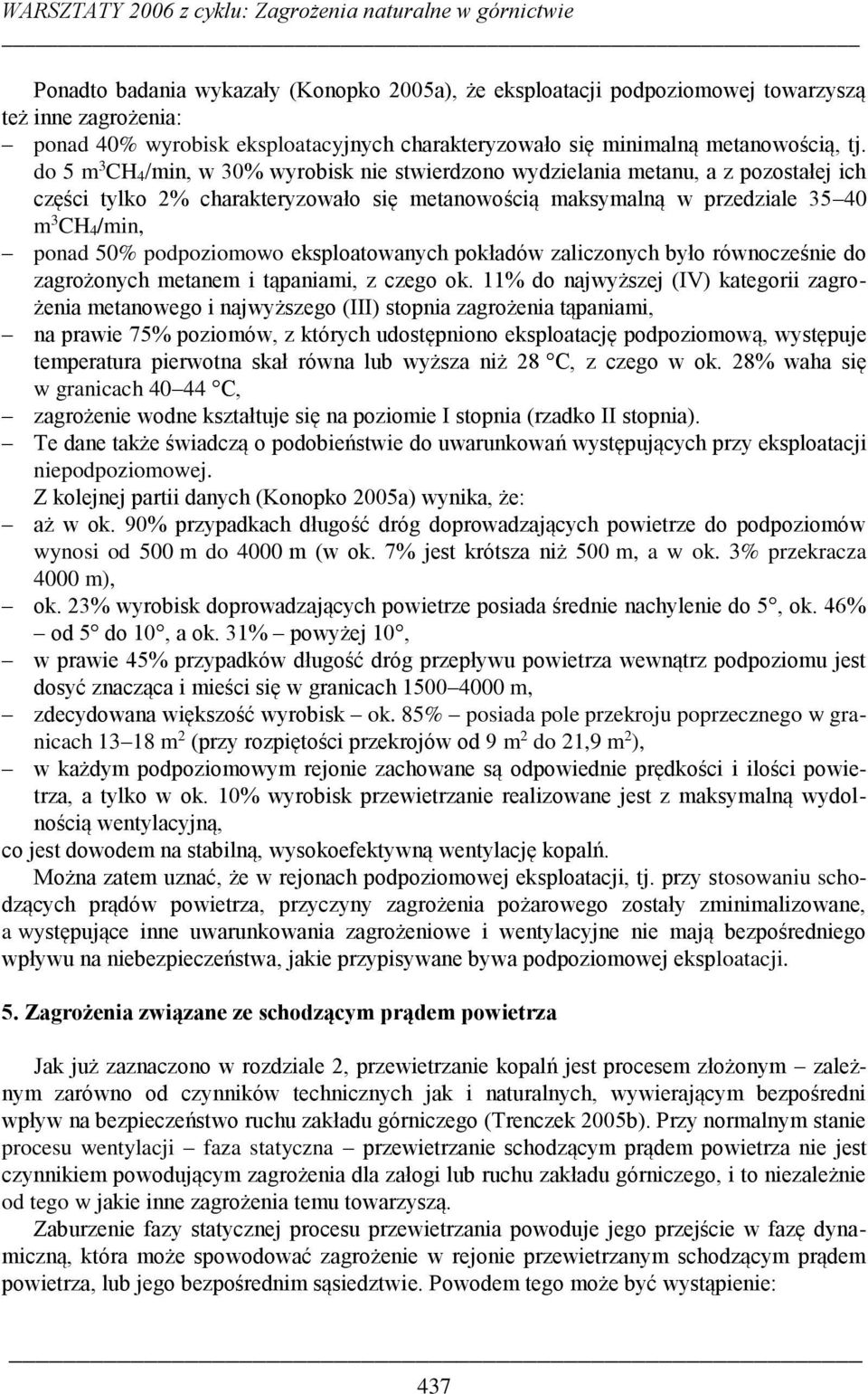 do 5 m 3 CH 4/min, w 30% wyrobisk nie stwierdzono wydzielania metanu, a z pozostałej ich części tylko 2% charakteryzowało się metanowością maksymalną w przedziale 35 40 m 3 CH 4/min, ponad 50%