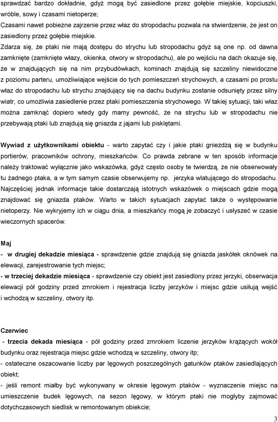 od dawna zamknięte (zamknięte włazy, okienka, otwory w stropodachu), ale po wejściu na dach okazuje się, że w znajdujących się na nim przybudówkach, kominach znajdują się szczeliny niewidoczne z