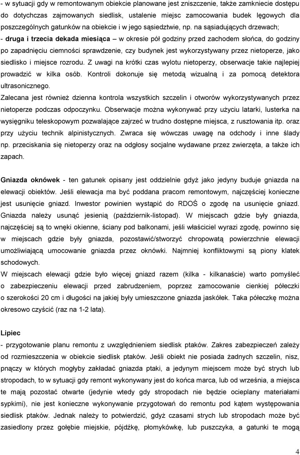 na sąsiadujących drzewach; - druga i trzecia dekada miesiąca w okresie pół godziny przed zachodem słońca, do godziny po zapadnięciu ciemności sprawdzenie, czy budynek jest wykorzystywany przez