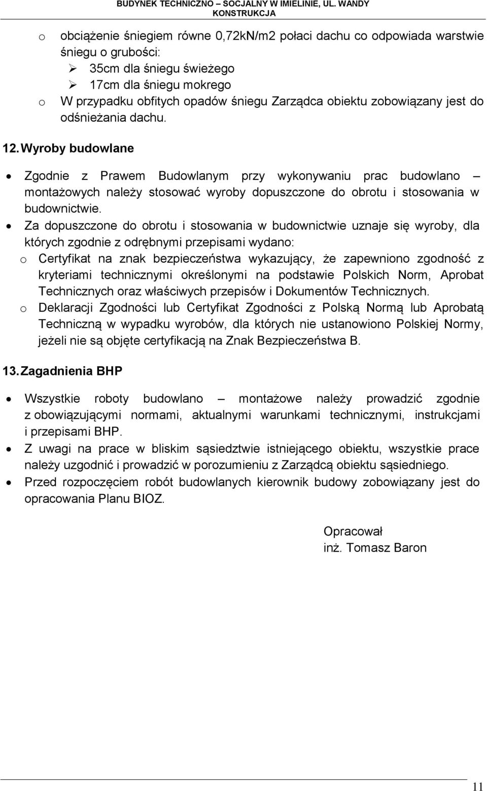 Wyroby budowlane Zgodnie z Prawem Budowlanym przy wykonywaniu prac budowlano montażowych należy stosować wyroby dopuszczone do obrotu i stosowania w budownictwie.